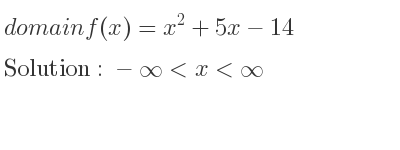 The domain of f(x)=x^2+5x-14 is -infinity <x<infinity